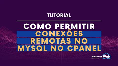 COMO PERMITIR CONEXÕES REMOTAS NO MYSQL NO CPANEL YouTube