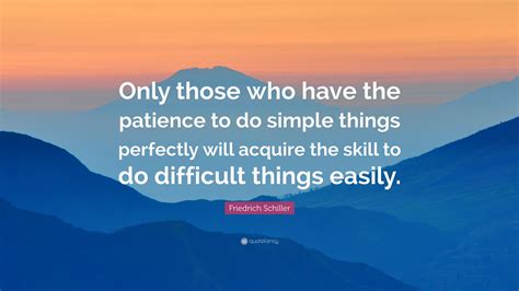 Friedrich Schiller Quote Only Those Who Have The Patience To Do