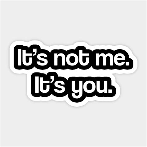 Its Not Me Its You Its Not Me Its You Sticker Teepublic