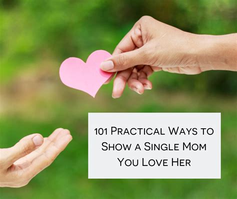 101 Practical And Powerful Ways To Show A Single Mom You Love Her While