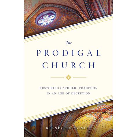 The Prodigal Church Restoring Catholic Tradition In An Age Of