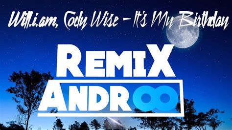 William Cody Wise Its My Birthday Remix Androo Youtube
