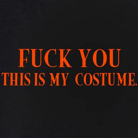 fuck you this is my costume t shirt for men and women strange cargo funny and cool tees