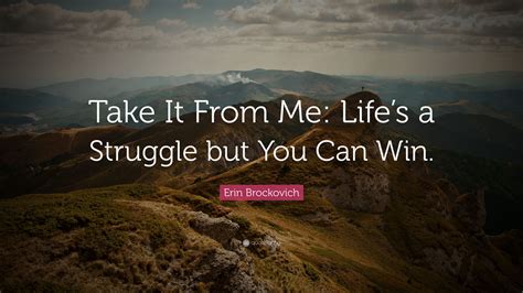 Erin Brockovich Quote Take It From Me Lifes A Struggle But You Can