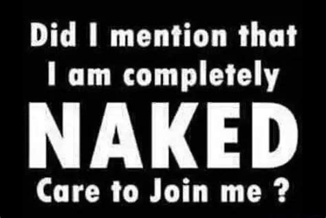 Did I Mention That I Am Completely NAKED Are To Ioin Me