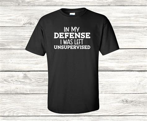 In My Defense I Was Left Unsupervised Shirt T Shirt Tshirt Etsy