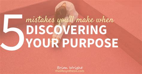 5 Mistakes Youll Make When Discovering Your Purpose Thelifesynthesis