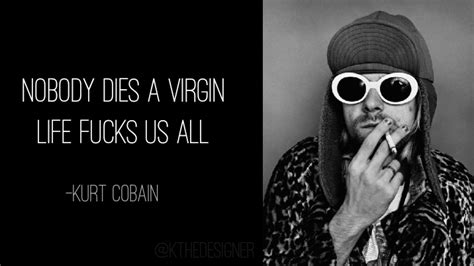 Nobody Dies A Virgin Life Fuck Us All Kurt Cobain Quotes 716x403