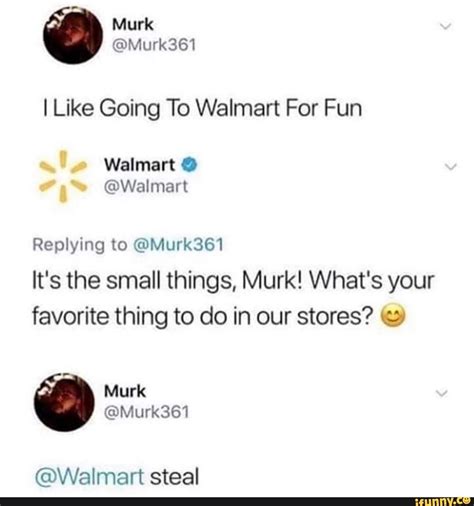 I Like Going To Walmart For Fun Walmart 0 @Walmart Replying to @Murk361 ...