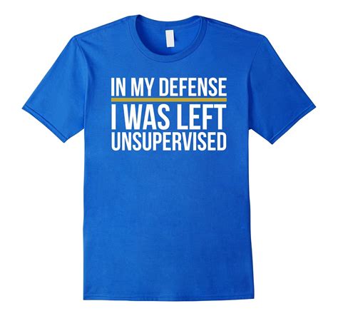 In My Defense I Was Left Unsupervised T Shirt Funny Shirt Art Artvinatee