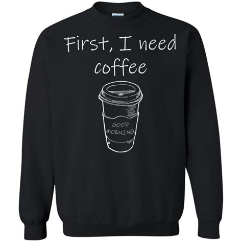 First I Need Coffee Good Morning Shirt