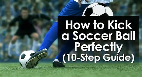 How To Kick A Soccer Ball Perfectly 10 Step Guide