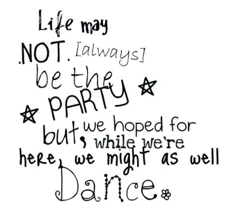 Life May Not Always Be The Party We Hoped For But While Were Here We