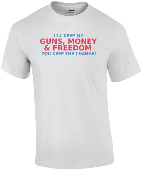 Ill Keep My Guns Money And Freedom You Keep The Change Anti Obama T Shirt