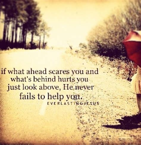 If What Ahead Scares You And Whats Behind Hurts You Just Look Above