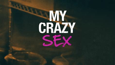 Watch My Crazy Sex Full Episodes Video And More Lifetime