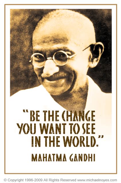 Be The Change You Want To See In The World Gandhi Heed My Words