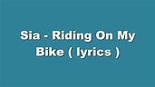 Sia - Riding On My Bike ( lyrics ) - YouTube