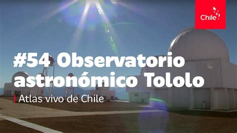 54 Observatorio Astronómico Tololo Atlas Vivo De Chile Youtube