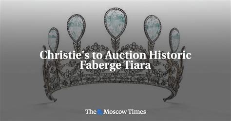 Christies To Auction Historic Faberge Tiara The Moscow Times