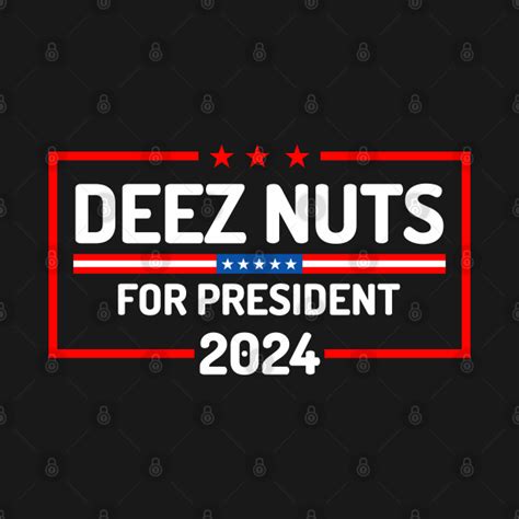 Deez Nuts For President Deez Nuts T Shirt Teepublic