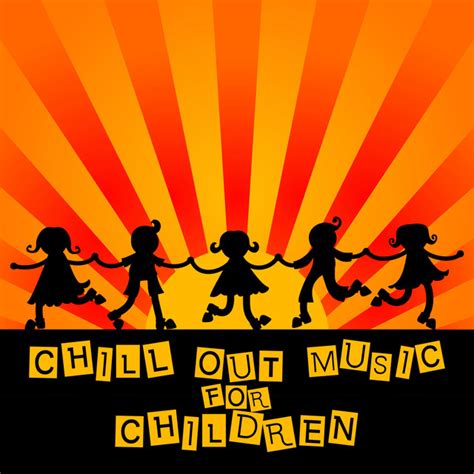 Chill Out Music For Children Best Chill Out Music For Kids By Happy
