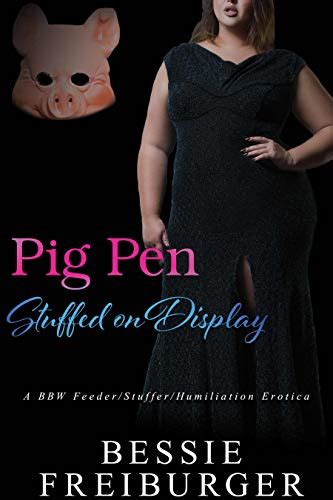 Pig Pen Stuffed On Display A Bbw Feeder Stuffer Humiliation Erotica