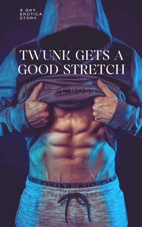 Twunk Gets A Good Stretch A Gay Erotica Short Story By El Boss
