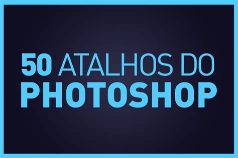 50 Atalhos Do Photoshop Photopro Cursos Online Photoshop Dicas De