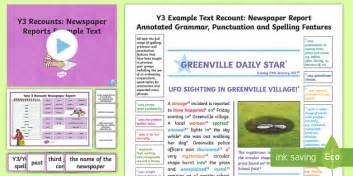 There are examples to introduce the topic, as well as examples and wagoll's of newspaper writing and content. Y3 Recounts: Newspaper Report Model/ Example Text - genre
