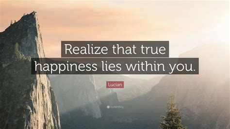 Lucian Quote “realize That True Happiness Lies Within You” 12