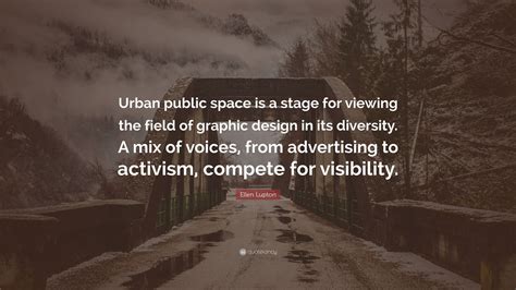 624 quotes have been tagged as voice: Ellen Lupton Quote: "Urban public space is a stage for viewing the field of graphic design in ...