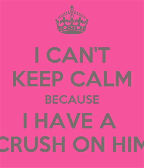 I Cant Keep Calm Because I Have A Crush On Him Poster Fsb Ah Keep