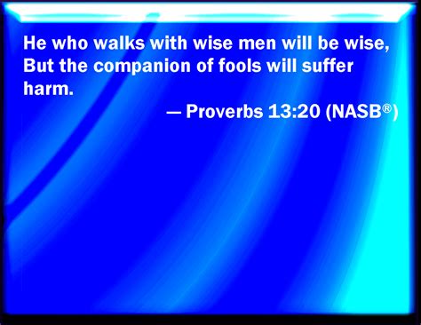 Proverbs 1320 He That Walks With Wise Men Shall Be Wise But A