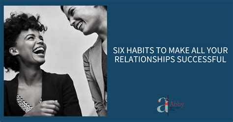 six habits to make all your relationships successful abby medcalf