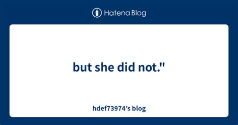 But She Did Not Hdef73974s Blog