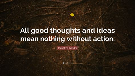 Mahatma Gandhi Quote All Good Thoughts And Ideas Mean Nothing Without