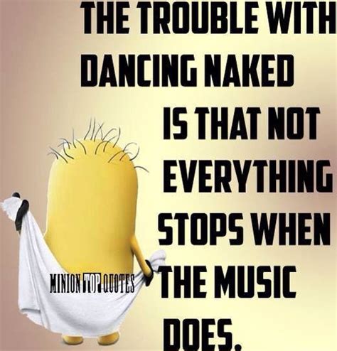 The Trouble With Dancing Naked Is That Not Everything Stops When The