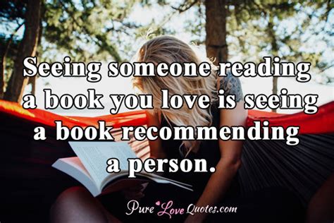 seeing someone reading a book you love is seeing a book recommending a person purelovequotes