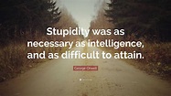 George Orwell Quote: “Stupidity was as necessary as intelligence, and ...