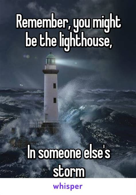 Remember You Might Be The Lighthouse In Someone Elses Storm