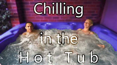 Chilling In The Hot Tub Youtube