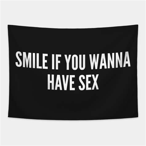 smile if you wanna have sex funny humor sex joke statement slogan lazy tapestry teepublic