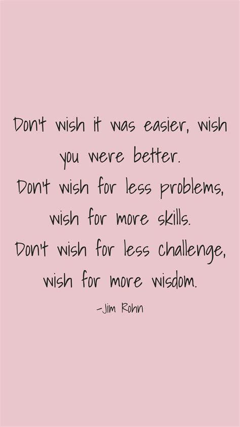 Dont Wish It Was Easier Wish You Were Better Dont Wish For Less