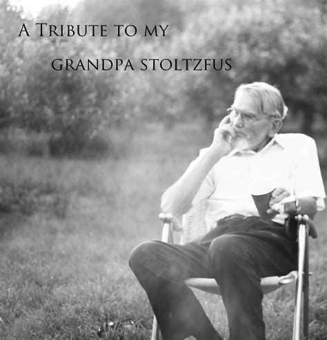 It S A Beautiful Life A Tribute To My Grandpa Stoltzfus