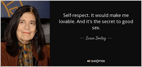 susan sontag quote self respect it would make me lovable and it s the secret