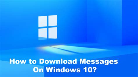 How To Download Messages On Windows 10
