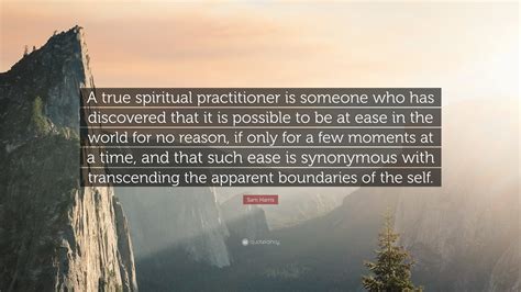 sam harris quote “a true spiritual practitioner is someone who has discovered that it is