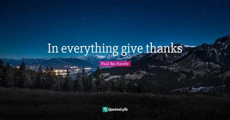 In Everything Give Thanks Quote By Paul The Apostle Quoteslyfe