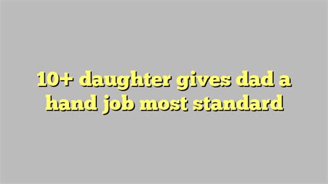 10 Daughter Gives Dad A Hand Job Most Standard Công Lý And Pháp Luật